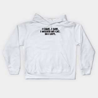 I came. I saw. I missed my cat. So I left. Kids Hoodie